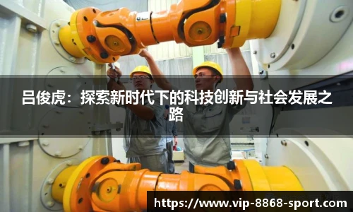 吕俊虎：探索新时代下的科技创新与社会发展之路