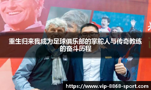 重生归来我成为足球俱乐部的掌舵人与传奇教练的奋斗历程